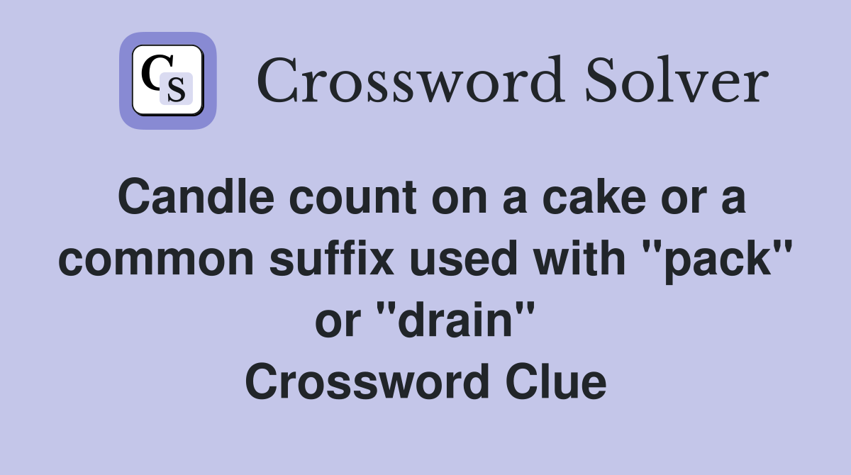 Candle count on a cake or a common suffix used with "pack" or "drain